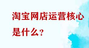 淘寶網(wǎng)店運營核心是什么